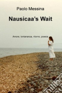 Nausicaa's Wait. Amore, lontananza, ritorno, poesia libro di Messina Paolo