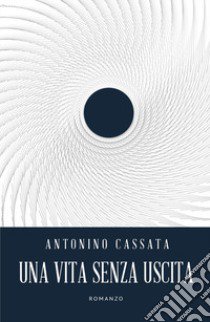 Una vita senza uscita libro di Cassata Antonino