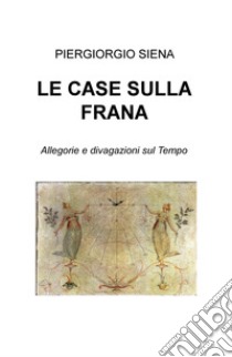 Le case sulla frana. Allegorie e divagazioni sul tempo libro di Siena Piergiorgio