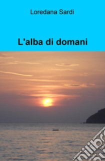 L'alba di domani libro di Sardi Loredana