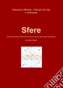 Sfere. Elementi di base di astronomia e tecnica ad uso della pratica astrologica. Vol. 1 libro di Ufficiale Giancarlo; Corrias Fabrizio