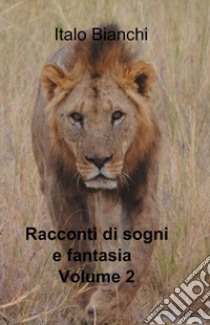 Racconti di sogni e fantasia. Vol. 2 libro di Bianchi Italo