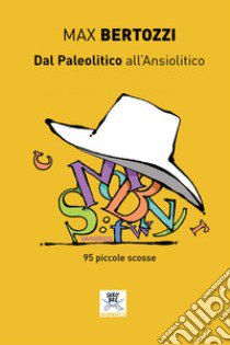 Dal Paleolitico all'ansiolitico. 95 piccole scosse libro di Bertozzi Max