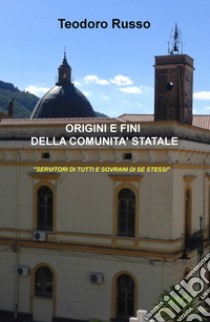 Origini e fini della comunità statale. «Servitori di tutti e sovrani di se stessi» libro di Russo Teodoro