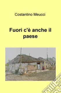 Fuori c'è anche il paese libro di Meucci Costantino