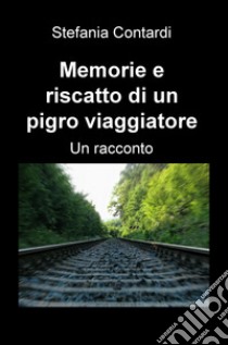 Memorie e riscatto di un pigro viaggiatore libro di Contardi Stefania