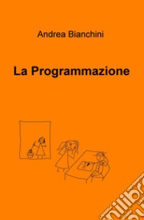 La programmazione libro di Bianchini Andrea