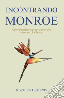 Incontrando Monroe. Conversazioni con un uomo che venne sulla Terra libro di Dennis Kingsley L.