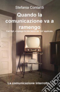 Quando la comunicazione va a ramengo. Cari figli, vi spiego la mia teoria del «ciò» applicata. La comunicazione interrotta libro di Contardi Stefania