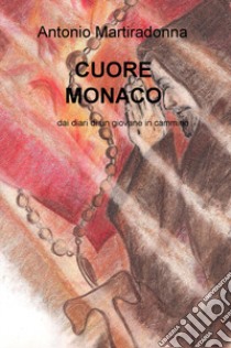 Cuore monaco. Dai diari di un giovane in cammino libro di Martiradonna Antonio