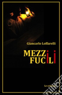 Mezzi fucili libro di Loffarelli Giancarlo