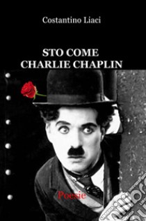 Sto come Charlie Chaplin libro di Liaci Costantino