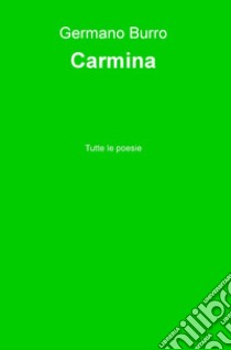 Carmina. Tutte le poesie libro di Burro Germano