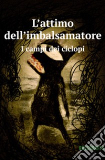 L'attimo dell'imbalsamatore. I campi dei ciclopi libro di Rossobaffo