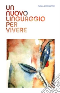 Un nuovo linguaggio per vivere libro di Costantino Avikal E.