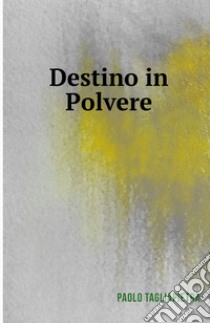 Destino in polvere libro di Tagliapietra Paolo