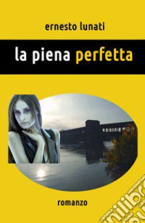 La piena perfetta libro di Lunati Ernesto