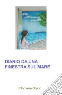 Diario da una finestra sul mare libro di Drago Filomena