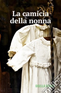 La camicia della nonna libro di Donati Gisella