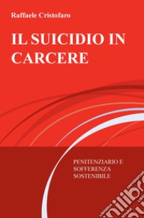 Il suicidio in carcere. Penitenziario e sofferenza sostenibile libro di Cristofaro Raffaele