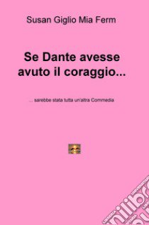 Se Dante avesse avuto il coraggio... sarebbe stata tutta un'altra Commedia libro di Giglio Susan; Ferm Mia