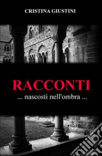 Racconti nascosti nell'ombra libro di Giustini Cristina