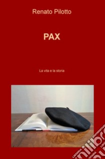 Pax. La vita e la storia libro di Pilotto Renato