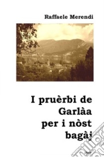 I pruèrbi de Garlàa per i nòst bagàj libro di Merendi Raffaele