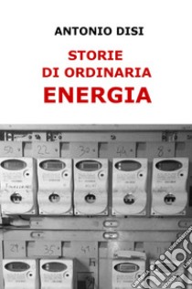 Storie di ordinaria energia libro di Disi Antonio