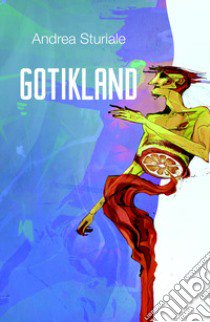 Gotikland. Viaggio onirico attraverso la decadenza libro di Sturiale Andrea