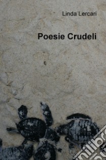 Poesie crudeli libro di Lercari Linda