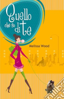 Quello che so di te libro di Wood Melissa