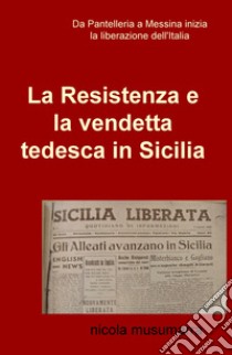 La resistenza e la vendetta tedesca in Sicilia libro di Musumarra Nicola