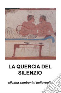 La quercia del silenzio libro di Zambonini Bellaveglia Silvana