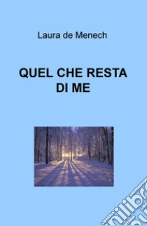 Quel che resta di me libro di De Menech Laura