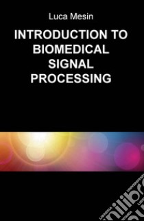 Introduction to biomedical signal processing libro di Mesin Luca