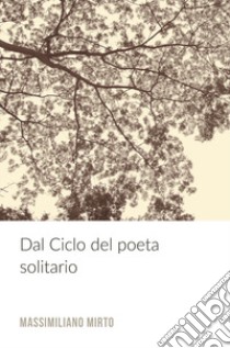 Dal ciclo del poeta solitario libro di Mirto Massimiliano