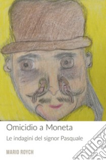 Omicidio a Moneta. Le indagini del signor Pasquale libro di Roych Mario