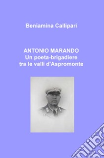 Antonio Marando. Un poeta-brigadiere tra le valli d'Aspromonte libro di Callipari Beniamina