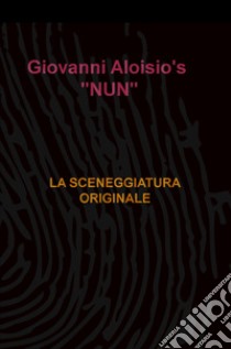 Nun. La sceneggiatura originale libro di Aloisio Giovanni