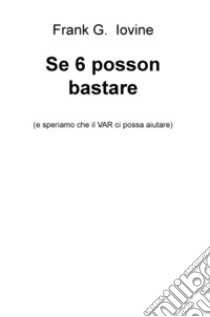 Se 6 posson bastare (e speriamo che il VAR ci possa aiutare) libro di Iovine Frank G.