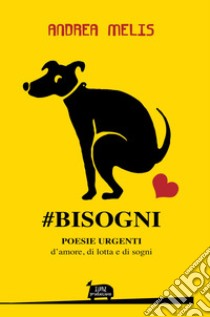 #Bisogni. Poesie urgenti d'amore, di lotta e di sogni libro di Melis Andrea