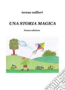 Una storia magica. Nuova ediz. libro di Vallieri Teresa