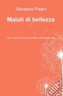 Malati di bellezza. Nove racconti sulla bellezza e una storia vera libro di Pisani Salvatore