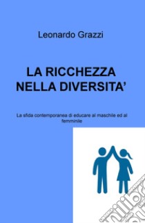 La ricchezza nella diversità. La sfida contemporanea di educare al maschile e al femminile libro di Grazzi Leonardo