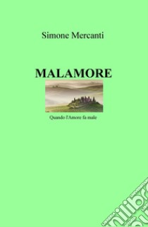 Malamore. Quando l'amore fa male libro di Mercanti Simone