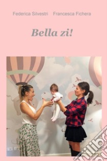 Bella zi! Sopravvivere alla gravidanza della tua migliore amica: si può libro di Silvestri Federica; Fichera Francesca