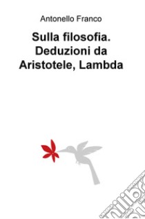 Sulla filosofia. Deduzioni da Aristotele, Lambda libro di Franco Antonello