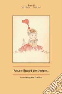 Poesie e racconti per crescere... libro di Bruno T. (cur.); Mei P. (cur.)