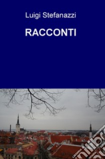 Racconti libro di Stefanazzi Luigi